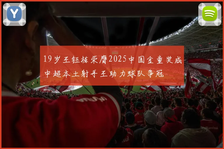 19岁王钰栋荣膺2025中国金童奖成中超本土射手王助力球队争冠